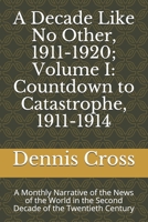 A Decade Like No Other, 1911-1920; Volume I: Countdown to Catastrophe, 1911-1914: A Monthly Narrative of the News of the World in the Second Decade of the Twentieth Century B094VSTM25 Book Cover