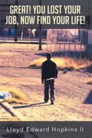 Great! You Lost Your Job, Now Find Your Life! 1493130102 Book Cover