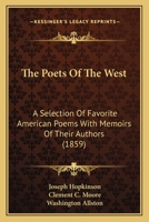 The Poets Of The West: A Selection Of Favorite American Poems With Memoirs Of Their Authors 1120038391 Book Cover