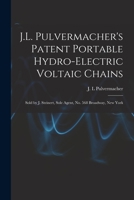 J.L. Pulvermacher's Patent Portable Hydro-electric Voltaic Chains: Sold by J. Steinert, Sole Agent, No. 568 Broadway, New York 101534982X Book Cover