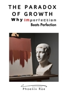 The Paradox of Growth: Why Imperfection Beats Perfection: How Embracing Imperfection Unlocks Growth, Resilience, and True Success B0F31FD783 Book Cover