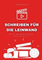 Schreiben für die Leinwand - Dein Kompendium von A bis Z: Alles, was du über Drehbuchschreiben wissen musst - Praktisch, präzise, umfassend. (German Edition) 1326769138 Book Cover