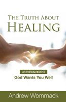 Truth About Healing: An Introduction to God Wants You Well 159548616X Book Cover