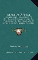 Alfred's Appeal: Containing His Address To The Court Of King's Bench, On The Subject Of The Marriage Of Mary Anne Fitzherbert, And Her Intrigue With Count Bellois (1889) 1104014416 Book Cover