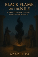 Black Flame on the Nile: A Practitioner's Guide to Egyptian Magick B0F7GGS8K9 Book Cover