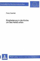 Eingliederung in Die Kirche Um Des Heiles Willen: Eine Studie Ueber Die Vereinbarkeit Der Zwei Katholischen Lehren: Heilsnotwendigkeit Der Kirche Und 3820479821 Book Cover