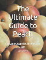 The Ultimate Guide to Peach: Cultivation, Nutrition, Benefits, and Uses B0FBK1LZN3 Book Cover