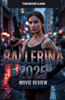 BALLERINA 2025 MOVIE REVIEW: Decoding Ballerina’s Narrative Twists, Character Performances & Hidden Details You Missed (The Ultimate Movie Review Collection, Guides and Analysis) B0F3VRDH9V Book Cover