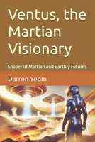 Ventus, the Martian Visionary: Shaper of Martian and Earthly Futures (A Golden Rose on Mars) B0DVR14RSJ Book Cover