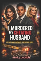 I MURDERED MY CHEATING HUSBAND: HE SAID I WAS UNSTABLE I PROVED HIM RIGHT: (The Cheating, The Gaslighting, The Manipulation THE DEAD BODY) B0GPHV521L Book Cover