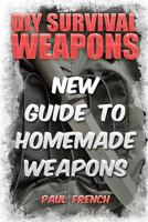 DIY Survival Weapons: New Guide To Homemade Weapons 1986814866 Book Cover