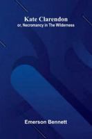 Kate Clarendon; Or, Necromancy In The Wilderness. 9373050729 Book Cover