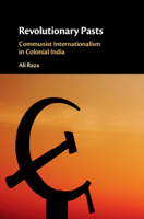 Revolutionary Pasts: Communist Internationalism in Colonial India 1108741495 Book Cover