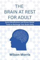 The Brain at Rest for Adult: Quick Mindfulness and Stress-Relief Tools to Recharge Your Brain Daily (Self help guide) B0FGD1VZCW Book Cover