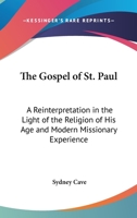 The Gospel Of St. Paul: A Reinterpretation In The Light Of The Religion Of His Age And Modern Missionary Experience 1432570528 Book Cover
