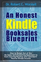 An Honest Kindle Booksales Blueprint - How to Break Out of the No-Sales Self-Publishing Basement to Start Earning Routine and Consistent Passive Kindl 136551613X Book Cover