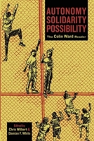 Autonomy, Solidarity, Possibility: The Colin Ward Reader 1849350205 Book Cover