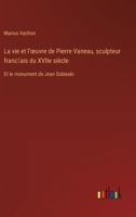 La vie et l'oeuvre de Pierre Vaneau, sculpteur franc?ais du XVIIe siècle: Et le monument de Jean Sobieski (French Edition) 3385067677 Book Cover