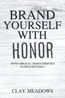 Brand Yourself with Honor: Seven Biblical Characteristics to Practice Daily 1098044045 Book Cover