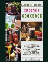 CANNABIS-INFUSED SMOOTHIE C??KB??K: Learn to Make healthy Smoothies, Cocktails, Mocktails, and more with infused Cannabis, CBD, THC, Marijuana Extracts, B0CSWWQN4Y Book Cover