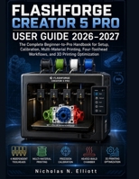 Flashforge Creator 5 Pro User Guide 2026–2027: The Complete Beginner-to-Pro Handbook for Setup, Calibration, Multi-Material Printing, Four-Toolhead Workflows, and 3D Printing Optimization B0HFBY2KZP Book Cover
