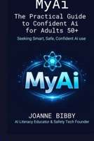 MYAI - The Practical Guide to Confident AI for Adults 50+: Navigate Artificial Intelligence Safely — Remove the Confusion, Avoid the Risks, and Stay in Control 0645443298 Book Cover