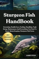 STURGEON FISH HANDBOOK: Grooming, Health Care, Feeding, Handling, Tank Setup, Maintenance And Everything You Need To Know About Keeping Sturgeon Fish Farm. B0FDGQT1Q9 Book Cover