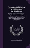 Chronological History of William and Harriett Moore: And Their Relatives and Descendents; Together With an Account of Their Travels From the Time They Left England, With Their Parents, Until Their Dea 1357734735 Book Cover