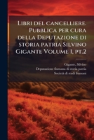 Libri del cancelliere. Pubblica per cura della Deputazione di storia patria Silvino Gigante Volume 1, pt.2 1024404382 Book Cover