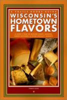 Wisconsin's Hometown Flavors: A Cook's Tour of Butcher Shops, Bakeries, Cheese Factories & Other Specialty Markets (Trails Books Guide) 1931599203 Book Cover