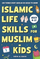 Islamic Life Skills for Muslim Kids: 100 Things Every Muslim Kid Needs to Know: Practical Faith, Great Manners, Good Habits, and Confidence at Home & School (Ages 8–12) B0GH7L82N9 Book Cover