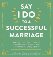 Say "I Do" to a Successful Marriage: 365 Questions to Build a More Rewarding, Happier, and Intimate Relationship 1646430018 Book Cover