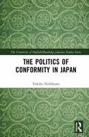 The Politics of Conformity in Japan (The University of Sheffield/Routledge Japanese Studies Series) 1032995580 Book Cover