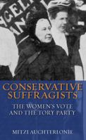 Conservative Suffragists: The Women's Vote and the Tory Party 184511485X Book Cover