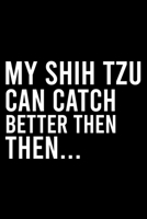 My Shih Tzu Can Catch Better Then Then..: Cute Shih Tzu Default Ruled Notebook, Great Accessories & Gift Idea for Shih Tzu Owner & Lover.Default Ruled Notebook With An Inspirational Quote. 1671127188 Book Cover
