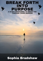 Break Forth Into Purpose: A 40 Day Devotional to Break You Through Tough Seasons B0GRPGTYRZ Book Cover
