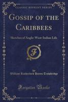 Gossip of the Caribbees: Sketches of Anglo-West-Indian Life 1271608537 Book Cover