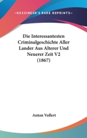 Die Interessantesten Criminalgeschichte Aller Lander Aus Alterer Und Neuerer Zeit V2 (1867) 1166761363 Book Cover