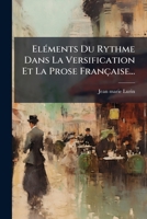 ElÃ(c)ments Du Rythme Dans La Versification Et La Prose Française... (French Edition) 1024560457 Book Cover