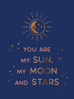 You Are My Sun, My Moon and Stars: Beautiful Words and Romantic Quotes for the One You Love 1800074182 Book Cover