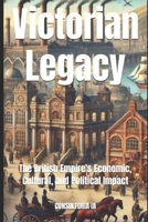 Victorian Legacy: The British Empire's Economic, Cultural, and Political Impact (MISCELLANNEA) B0DTHVCXJ7 Book Cover