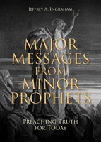 Major Messages from Minor Prophets: Preaching Truth for Today 1638747334 Book Cover