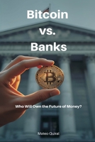 Bitcoin vs. Banks: Who Will Own the Future of Money? 9374595702 Book Cover