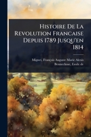 Histoire De La Revolution Francaise Depuis 1789 Jusqu'en 1814 (French Edition) 1024414736 Book Cover