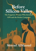 Before Silicon Valley: The Forgotten Woman Who Invented GPS and the Pocket Computer B0FB9GJ8TF Book Cover