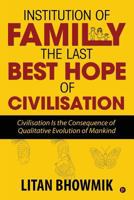 Institution of Family, The Last Best Hope of Civilisation: Civilisation Is the Consequence of Qualitative Evolution of Mankind 1684661692 Book Cover