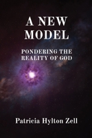 A New Model: Pondering the Reality of God 0578354926 Book Cover