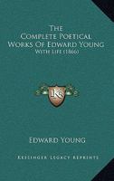 The Complete Poetical Works of Edward Young: With Life 1167240596 Book Cover