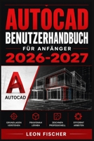 AutoCAD Benutzerhandbuch für Anfänger 2026-2027: Schritt für Schritt zur ersten technischen Zeichnung – Werkzeuge, Befehle und Praxisübungen verständlich erklärt (German Edition) B0H65TGYSC Book Cover