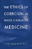 The Ethics of Coercion in Mass Casualty Medicine 0801885515 Book Cover